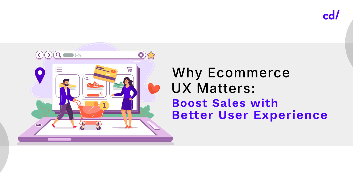 Why E-commerce UX Matters: Boost Sales with Better User Experience