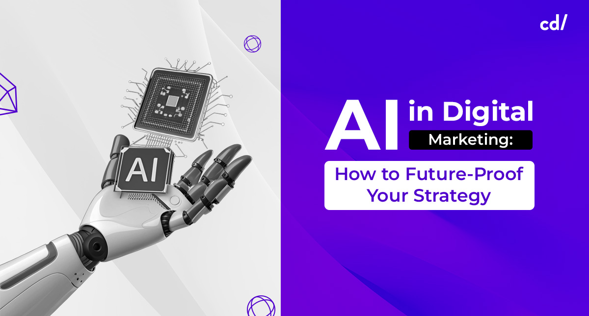 AI in Digital Marketing: How to Future-Proof Your Strategy