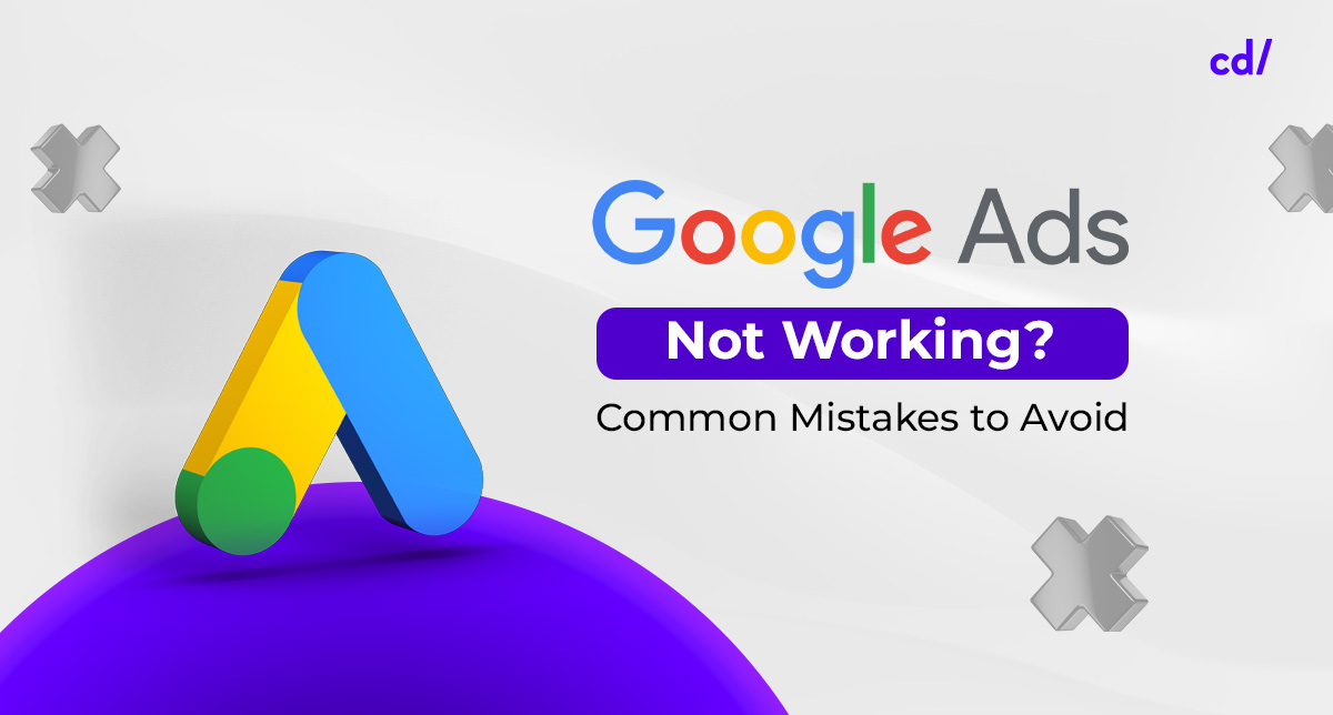 Google Ads Not Working? Common Mistakes to Avoid
